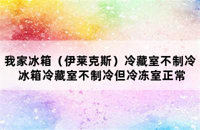 我家冰箱（伊莱克斯）冷藏室不制冷 冰箱冷藏室不制冷但冷冻室正常